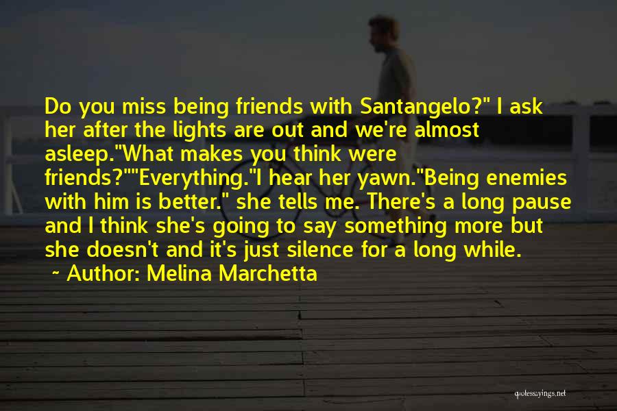 Melina Marchetta Quotes: Do You Miss Being Friends With Santangelo? I Ask Her After The Lights Are Out And We're Almost Asleep.what Makes