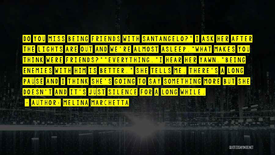 Melina Marchetta Quotes: Do You Miss Being Friends With Santangelo? I Ask Her After The Lights Are Out And We're Almost Asleep.what Makes