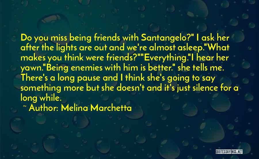 Melina Marchetta Quotes: Do You Miss Being Friends With Santangelo? I Ask Her After The Lights Are Out And We're Almost Asleep.what Makes