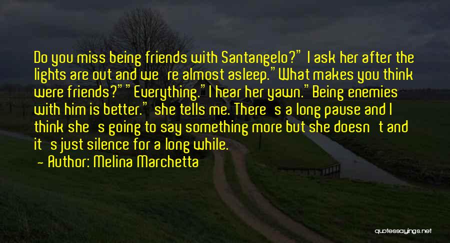 Melina Marchetta Quotes: Do You Miss Being Friends With Santangelo? I Ask Her After The Lights Are Out And We're Almost Asleep.what Makes