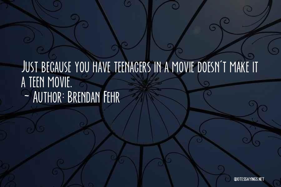Brendan Fehr Quotes: Just Because You Have Teenagers In A Movie Doesn't Make It A Teen Movie.
