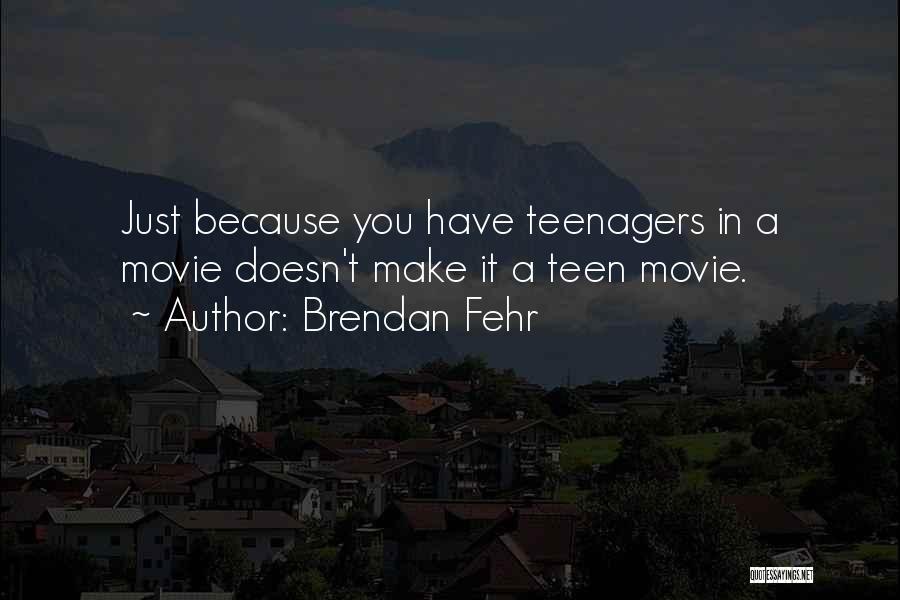 Brendan Fehr Quotes: Just Because You Have Teenagers In A Movie Doesn't Make It A Teen Movie.