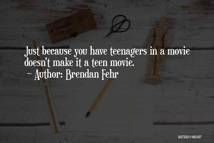 Brendan Fehr Quotes: Just Because You Have Teenagers In A Movie Doesn't Make It A Teen Movie.