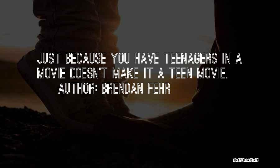 Brendan Fehr Quotes: Just Because You Have Teenagers In A Movie Doesn't Make It A Teen Movie.