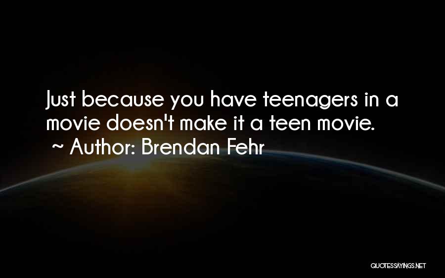 Brendan Fehr Quotes: Just Because You Have Teenagers In A Movie Doesn't Make It A Teen Movie.