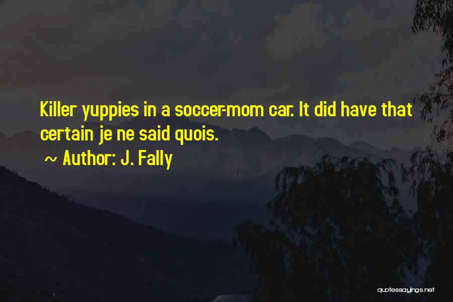 J. Fally Quotes: Killer Yuppies In A Soccer-mom Car. It Did Have That Certain Je Ne Said Quois.