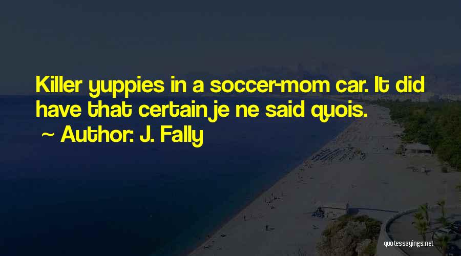 J. Fally Quotes: Killer Yuppies In A Soccer-mom Car. It Did Have That Certain Je Ne Said Quois.