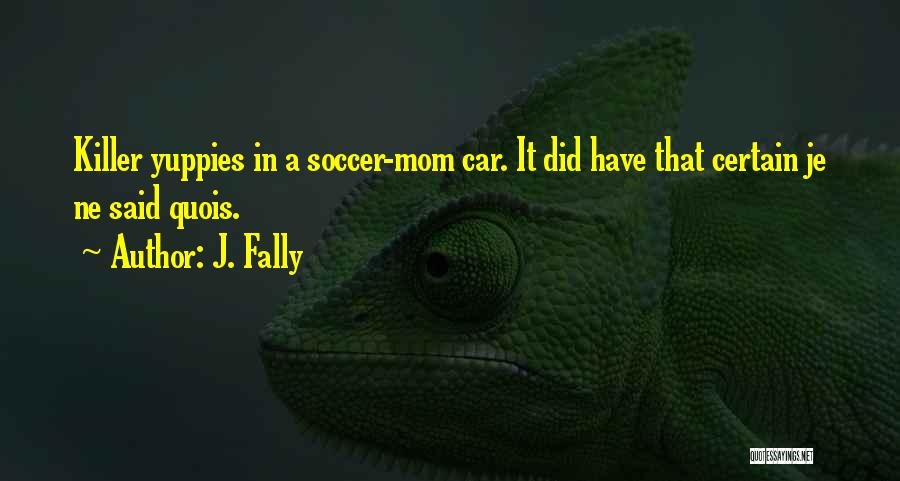 J. Fally Quotes: Killer Yuppies In A Soccer-mom Car. It Did Have That Certain Je Ne Said Quois.