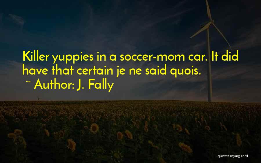 J. Fally Quotes: Killer Yuppies In A Soccer-mom Car. It Did Have That Certain Je Ne Said Quois.