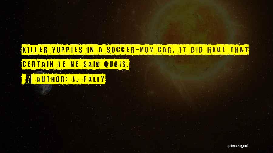 J. Fally Quotes: Killer Yuppies In A Soccer-mom Car. It Did Have That Certain Je Ne Said Quois.