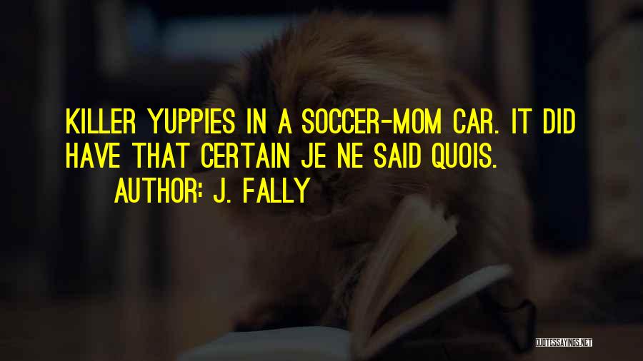 J. Fally Quotes: Killer Yuppies In A Soccer-mom Car. It Did Have That Certain Je Ne Said Quois.