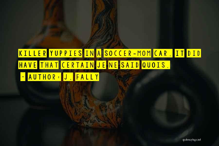 J. Fally Quotes: Killer Yuppies In A Soccer-mom Car. It Did Have That Certain Je Ne Said Quois.