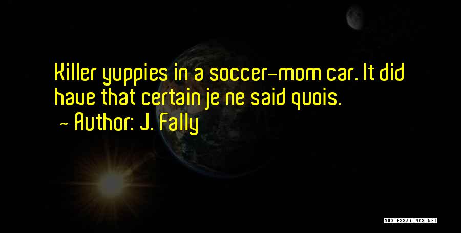 J. Fally Quotes: Killer Yuppies In A Soccer-mom Car. It Did Have That Certain Je Ne Said Quois.