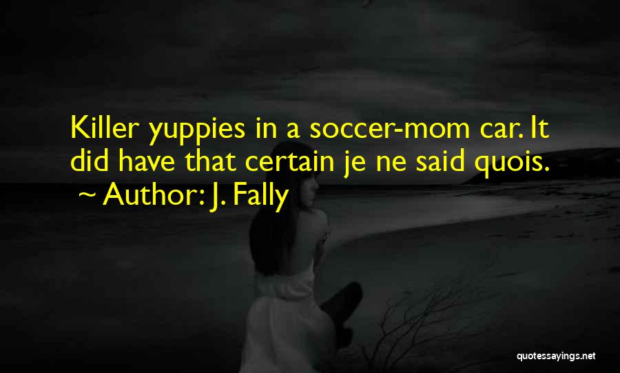 J. Fally Quotes: Killer Yuppies In A Soccer-mom Car. It Did Have That Certain Je Ne Said Quois.