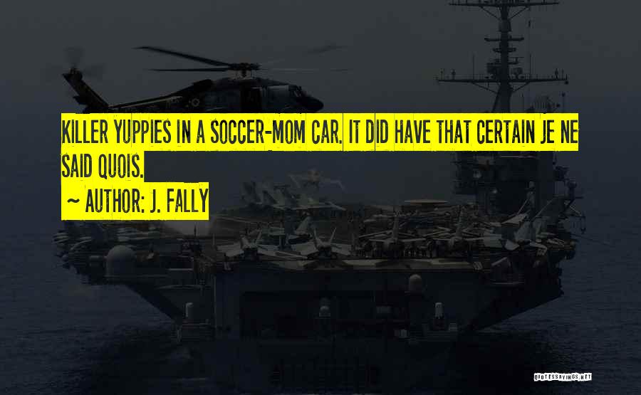 J. Fally Quotes: Killer Yuppies In A Soccer-mom Car. It Did Have That Certain Je Ne Said Quois.