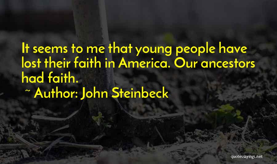 John Steinbeck Quotes: It Seems To Me That Young People Have Lost Their Faith In America. Our Ancestors Had Faith.