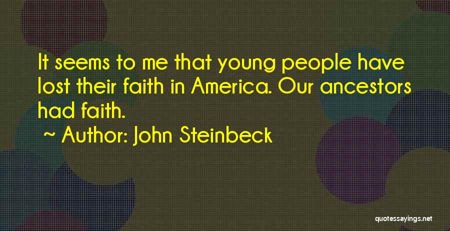 John Steinbeck Quotes: It Seems To Me That Young People Have Lost Their Faith In America. Our Ancestors Had Faith.