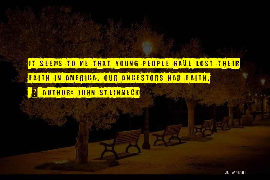 John Steinbeck Quotes: It Seems To Me That Young People Have Lost Their Faith In America. Our Ancestors Had Faith.