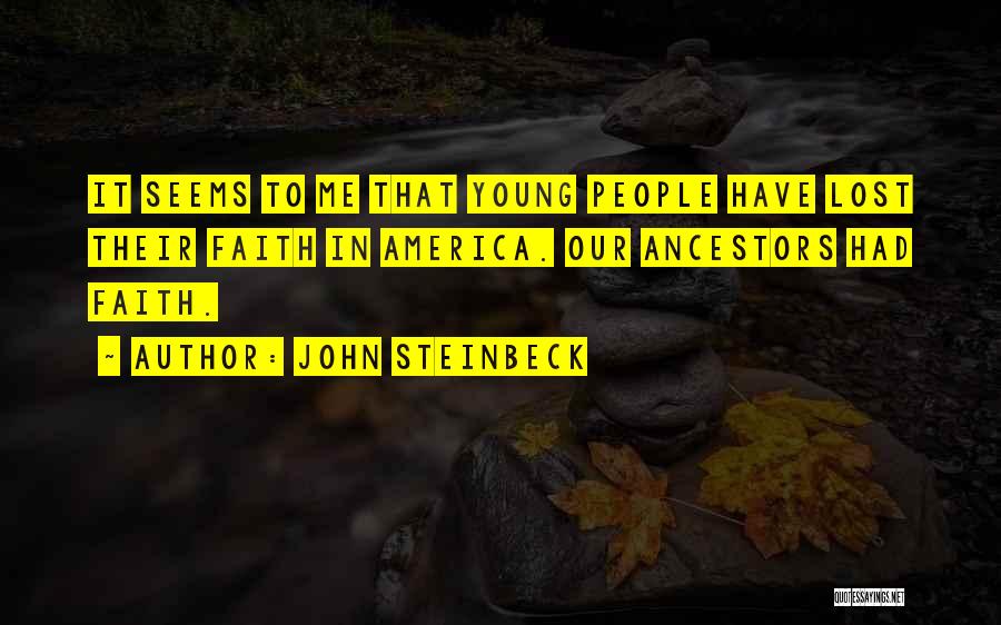 John Steinbeck Quotes: It Seems To Me That Young People Have Lost Their Faith In America. Our Ancestors Had Faith.