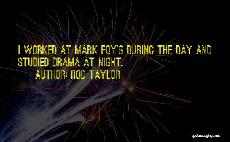 Rod Taylor Quotes: I Worked At Mark Foy's During The Day And Studied Drama At Night.