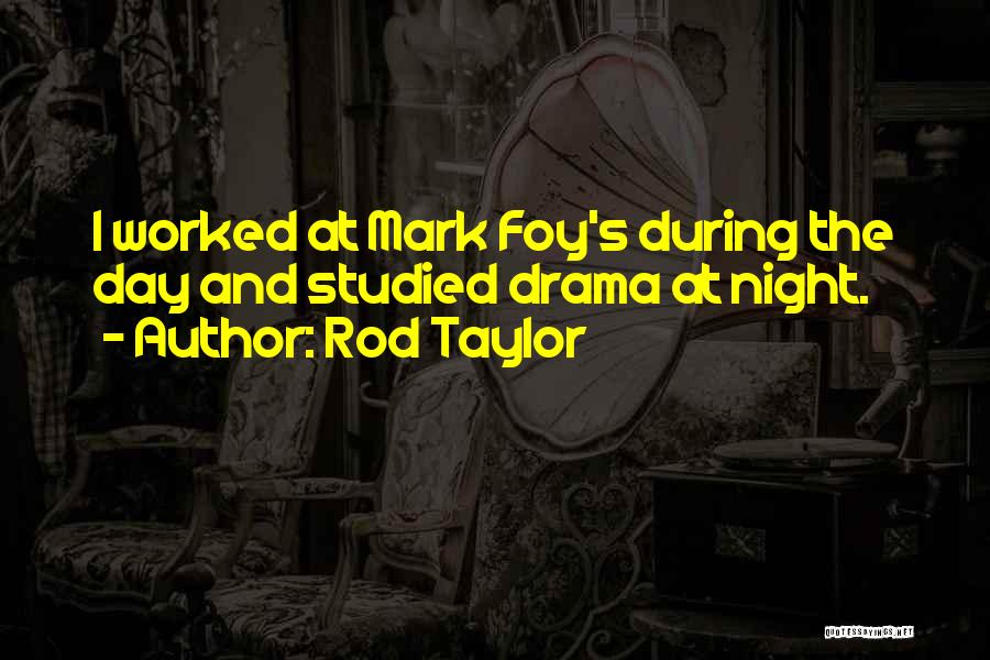 Rod Taylor Quotes: I Worked At Mark Foy's During The Day And Studied Drama At Night.