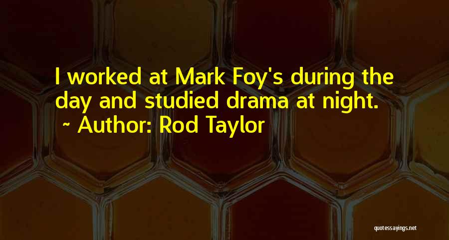 Rod Taylor Quotes: I Worked At Mark Foy's During The Day And Studied Drama At Night.