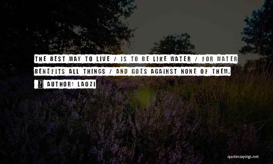 Laozi Quotes: The Best Way To Live / Is To Be Like Water / For Water Benefits All Things / And Goes