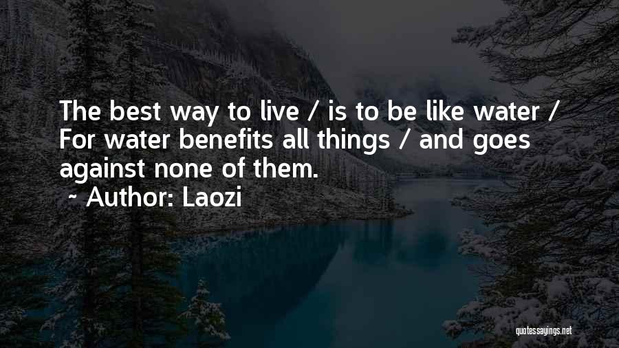 Laozi Quotes: The Best Way To Live / Is To Be Like Water / For Water Benefits All Things / And Goes