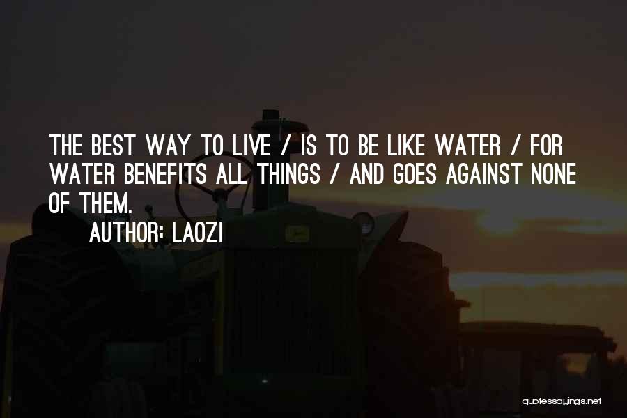 Laozi Quotes: The Best Way To Live / Is To Be Like Water / For Water Benefits All Things / And Goes