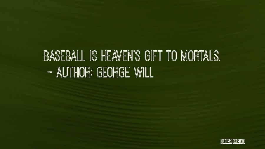 George Will Quotes: Baseball Is Heaven's Gift To Mortals.