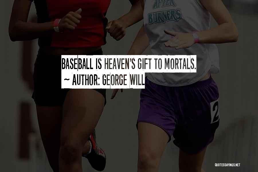 George Will Quotes: Baseball Is Heaven's Gift To Mortals.