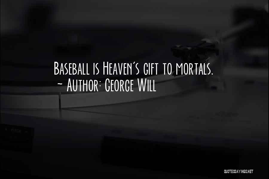 George Will Quotes: Baseball Is Heaven's Gift To Mortals.