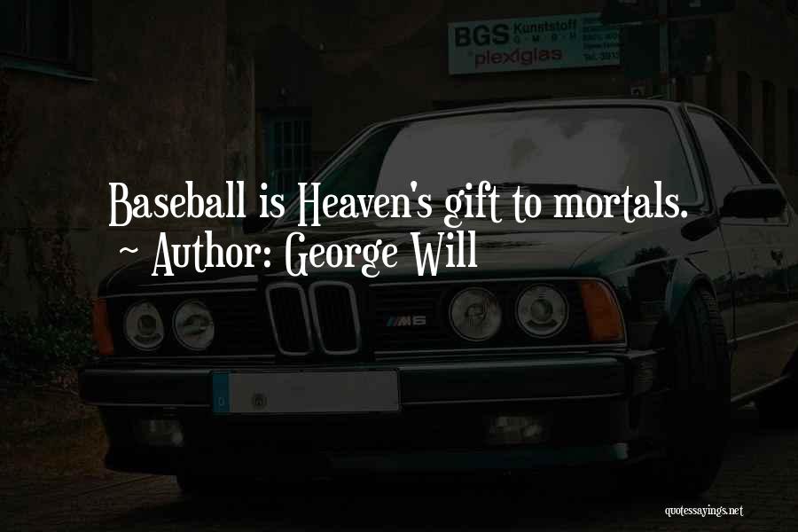 George Will Quotes: Baseball Is Heaven's Gift To Mortals.