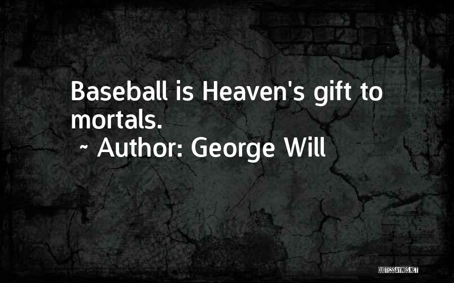 George Will Quotes: Baseball Is Heaven's Gift To Mortals.
