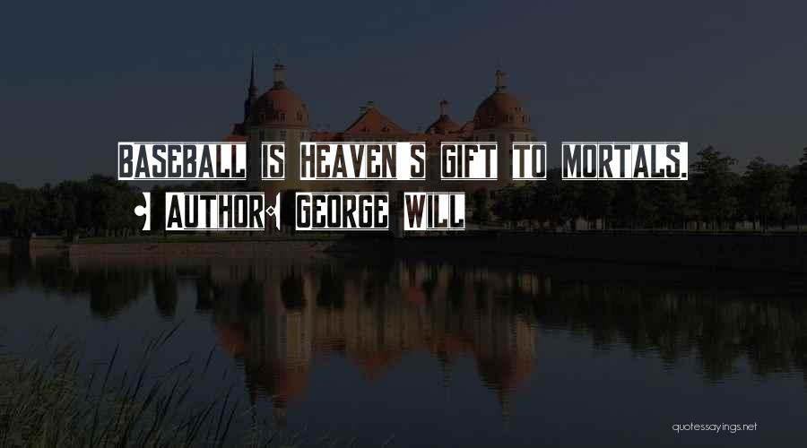 George Will Quotes: Baseball Is Heaven's Gift To Mortals.