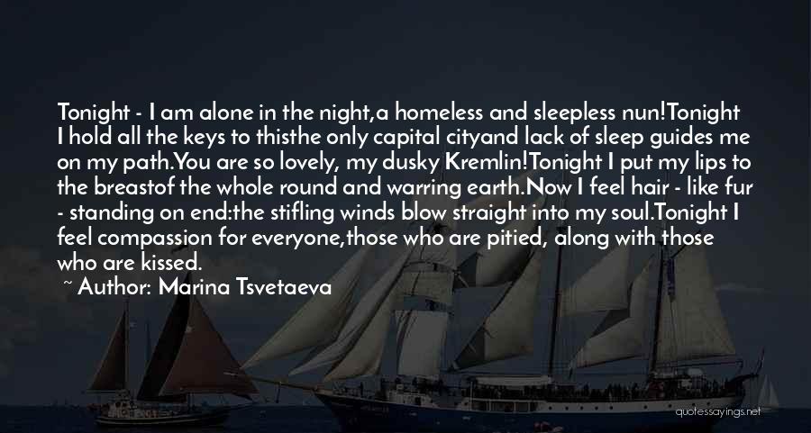 Marina Tsvetaeva Quotes: Tonight - I Am Alone In The Night,a Homeless And Sleepless Nun!tonight I Hold All The Keys To Thisthe Only