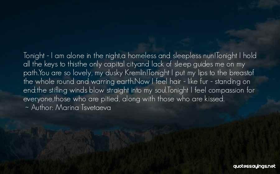 Marina Tsvetaeva Quotes: Tonight - I Am Alone In The Night,a Homeless And Sleepless Nun!tonight I Hold All The Keys To Thisthe Only