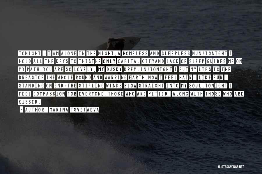 Marina Tsvetaeva Quotes: Tonight - I Am Alone In The Night,a Homeless And Sleepless Nun!tonight I Hold All The Keys To Thisthe Only