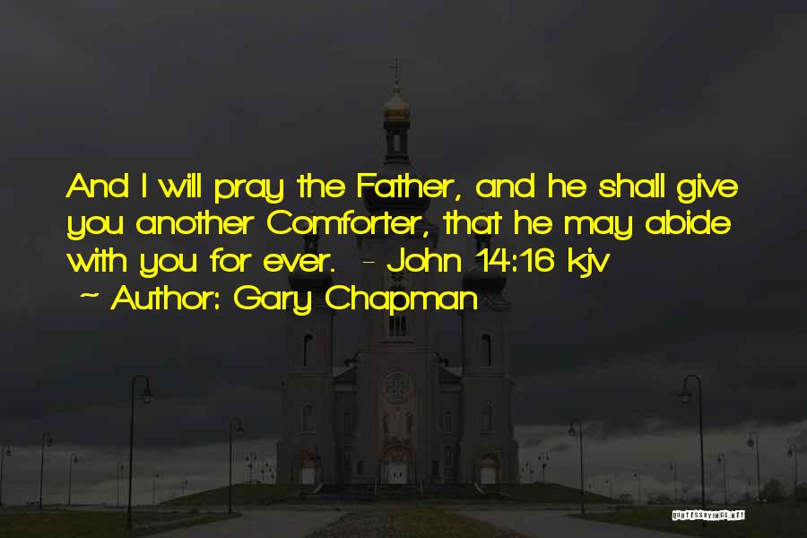 Gary Chapman Quotes: And I Will Pray The Father, And He Shall Give You Another Comforter, That He May Abide With You For