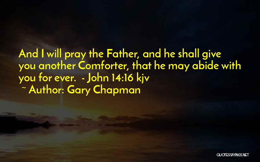 Gary Chapman Quotes: And I Will Pray The Father, And He Shall Give You Another Comforter, That He May Abide With You For