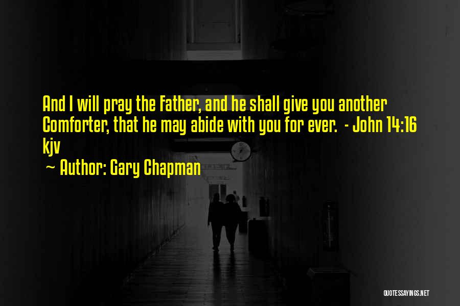 Gary Chapman Quotes: And I Will Pray The Father, And He Shall Give You Another Comforter, That He May Abide With You For