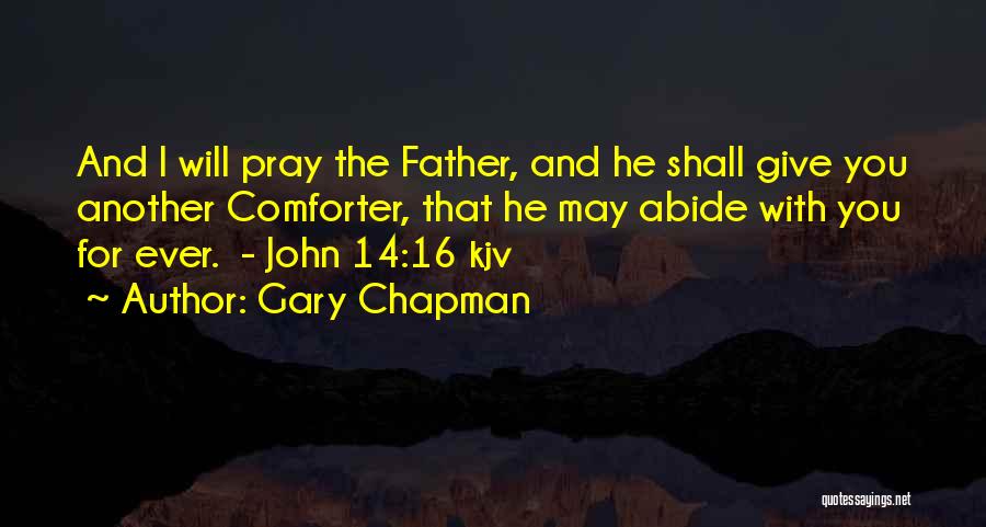 Gary Chapman Quotes: And I Will Pray The Father, And He Shall Give You Another Comforter, That He May Abide With You For