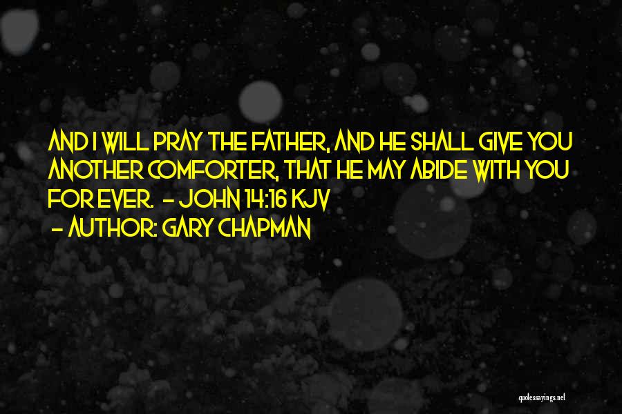 Gary Chapman Quotes: And I Will Pray The Father, And He Shall Give You Another Comforter, That He May Abide With You For