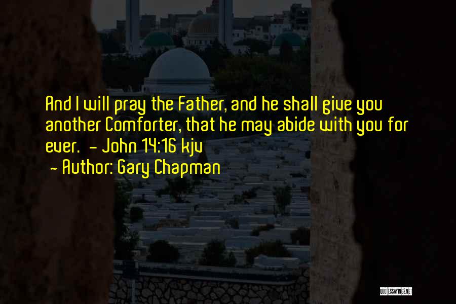 Gary Chapman Quotes: And I Will Pray The Father, And He Shall Give You Another Comforter, That He May Abide With You For