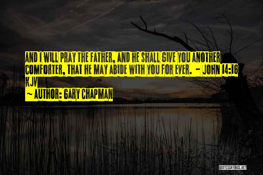 Gary Chapman Quotes: And I Will Pray The Father, And He Shall Give You Another Comforter, That He May Abide With You For