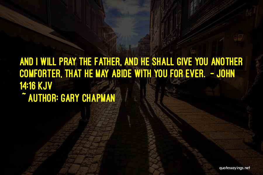 Gary Chapman Quotes: And I Will Pray The Father, And He Shall Give You Another Comforter, That He May Abide With You For