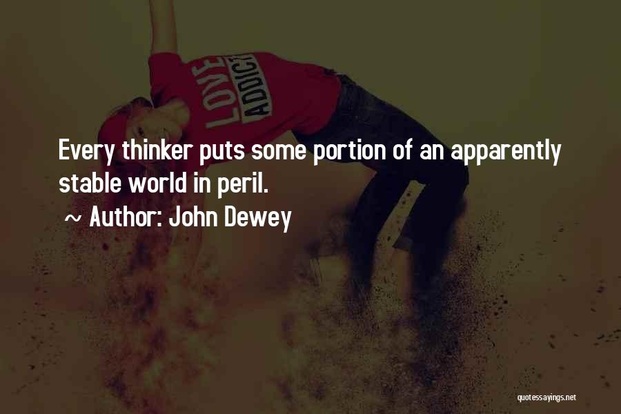 John Dewey Quotes: Every Thinker Puts Some Portion Of An Apparently Stable World In Peril.
