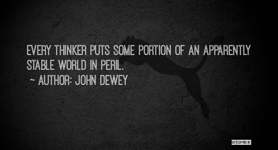 John Dewey Quotes: Every Thinker Puts Some Portion Of An Apparently Stable World In Peril.