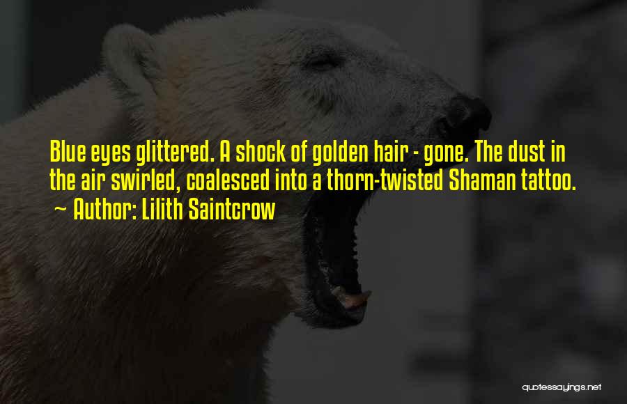 Lilith Saintcrow Quotes: Blue Eyes Glittered. A Shock Of Golden Hair - Gone. The Dust In The Air Swirled, Coalesced Into A Thorn-twisted