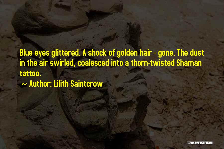 Lilith Saintcrow Quotes: Blue Eyes Glittered. A Shock Of Golden Hair - Gone. The Dust In The Air Swirled, Coalesced Into A Thorn-twisted